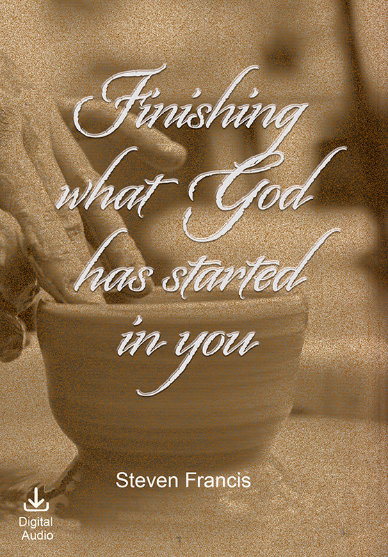 Finishing What God Has Started In You (Digital Audio) - Steven Francis Ministries 